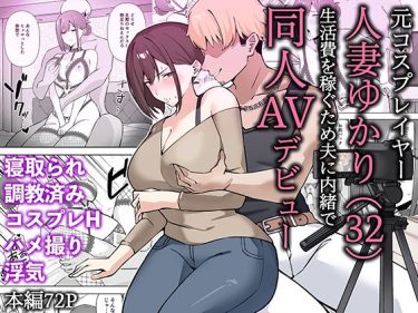 寝取られ 同人誌｜人妻NTR｜元コスプレイヤー人妻ゆかり（32）生活費を稼ぐため夫に内緒で同人AVデビュー