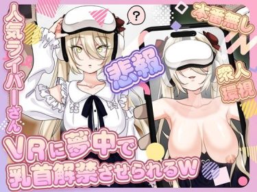 寝取られ 同人誌｜VR・NTR｜【悲報】人気ライバーさん VRに夢中で乳首解禁させられるw